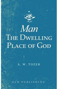 Man-The Dwelling Place of God - A. W. Tozer