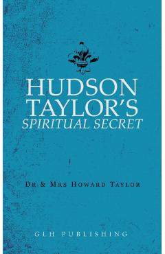 Hudson Taylor's Spiritual Secret - And Mrs Howard Taylor
