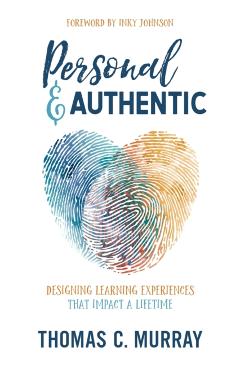 Personal & Authentic: Designing Learning Experiences That Impact a Lifetime - Thomas C. Murray