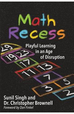 Math recess: playful learning for an age of disruption - sunil singh
