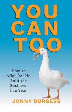 You Can Too: How an Aflac Rookie Built the Business in a Year - Jonny Burgess