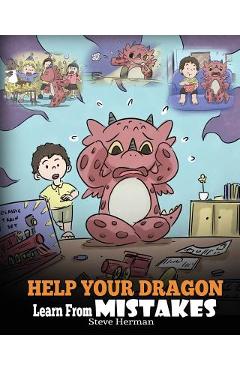 Help Your Dragon Learn From Mistakes: Teach Your Dragon It\'s OK to Make Mistakes. A Cute Children Story To Teach Kids About Perfectionism and How To A - Steve Herman