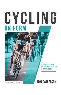 Cycling on Form: A Pro Method of Riding Faster and Stronger - Tom Danielson