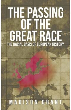 The Passing of the Great Race: The Racial Basis of European History (With Original 1916 Illustrations in Full Color) - Madison Grant