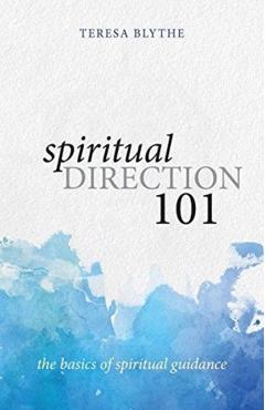 Spiritual Direction 101: The Basics of Spiritual Guidance - Teresa Blythe
