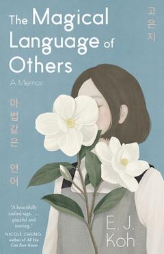 The Magical Language of Others: A Memoir - E. J. Koh