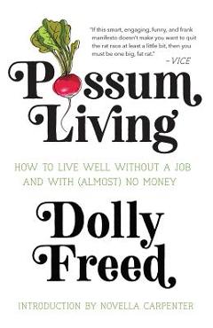 Possum Living: How to Live Well Without a Job and with (Almost) No Money - Dolly Freed