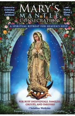 Mary's Mantle Consecration: A Spiritual Retreat for Heaven's Help - Christine Watkins