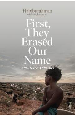 First, They Erased Our Name: A Rohingya Speaks - Habiburahman