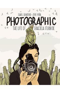 Photographic: The Life of Graciela Iturbide - Isabel Quintero