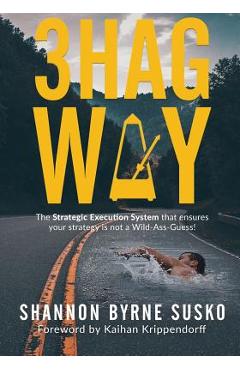 3HAG Way: The Strategic Execution System That Ensures Your Strategy Is Not a Wild-Ass-Guess! - Shannon Byrne Susko