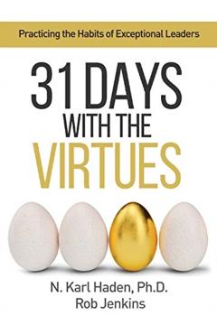 31 Days with the Virtues: Practicing the Habits of Exceptional Leaders - Karl Haden