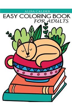 Easy Coloring Book for Adults: Beautiful Simple Designs for Seniors and Beginners - Alisa Calder