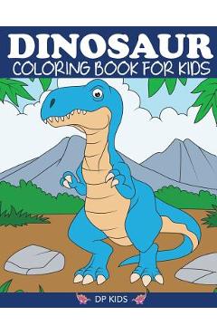Dinosaur Coloring Book for Kids: Fantastic Dinosaur Coloring Book for Boys, Girls, Toddlers, Preschoolers, Kids 3-8, 6-8 - Dp Kids