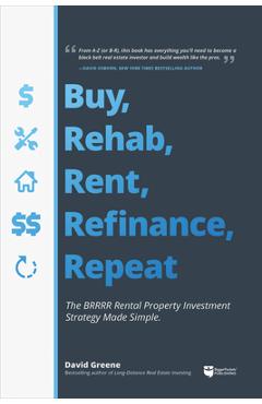 Buy, Rehab, Rent, Refinance, Repeat: The Brrrr Rental Property Investment Strategy Made Simple - David M. Greene