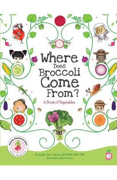 Where Does Broccoli Come From? A Book of Vegetables - Arielle Dani Lebovitz