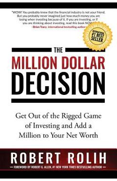 The Million Dollar Decision: Get Out of the Rigged Game of Investing and Add a Million to Your Net Worth - Robert Rolih