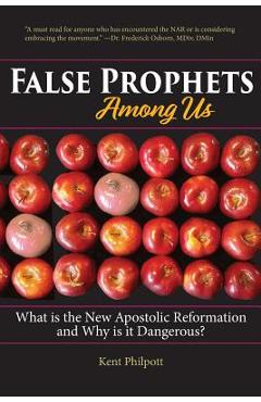 False Prophets Among Us: What Is the New Apostolic Reformation and Why Is It Dangerous? - Philpott A. Kent