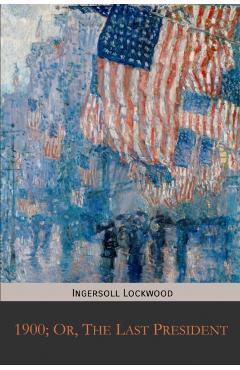 1900; Or, The Last President - Ingersoll Lockwood