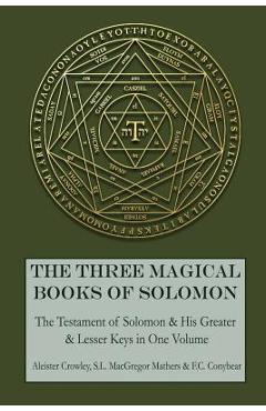 The Three Magical Books of Solomon: The Greater and Lesser Keys & The Testament of Solomon - S. L. Macgregor Mathers