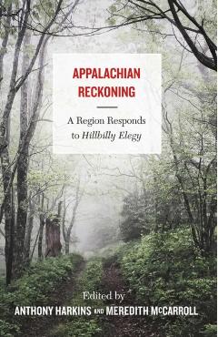 Appalachian Reckoning: A Region Responds to Hillbilly Elegy - Anthony Harkins