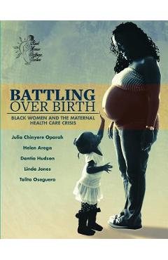 Battling Over Birth: Black Women and the Maternal Health Care Crisis - Helen Arega