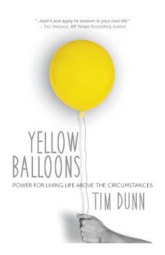 Yellow Balloons: Power for Living Life Above the Circumstances - Tim Dunn