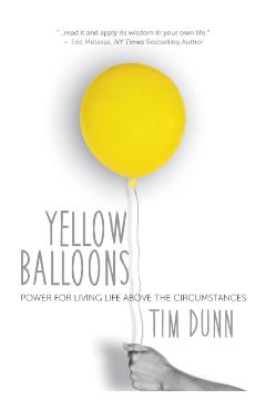 Yellow Balloons: Power for Living Life Above the Circumstances - Tim Dunn