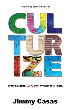 Culturize: Every Student. Every Day. Whatever It Takes. - Jimmy Casas