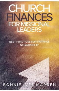 Church Finances for Missional Leaders: Best Practices for Faithful Stewardship - Bonnie Ives Marden
