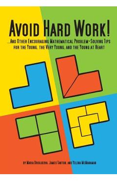 Avoid Hard Work!: ...And Other Encouraging Problem-Solving Tips for the Young, the Very Young, and the Young at Heart - Maria Droujkova