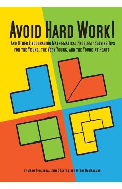 Avoid Hard Work!: ...And Other Encouraging Problem-Solving Tips for the Young, the Very Young, and the Young at Heart - Maria Droujkova