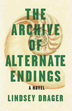 The Archive of Alternate Endings - Lindsey Drager