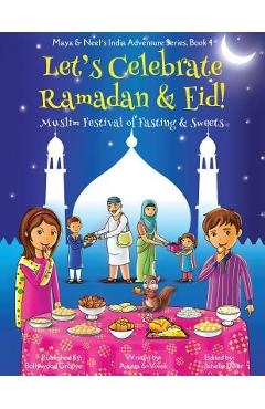 Let\'s Celebrate Ramadan & Eid! (Muslim Festival of Fasting & Sweets) (Maya & Neel\'s India Adventure Series, Book 4) - Ajanta Chakraborty