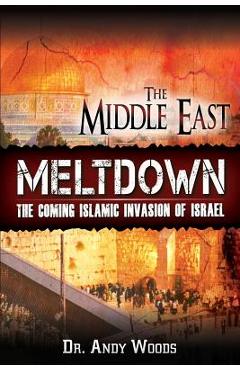 The Middle East Meltdown: The Coming Islamic Invasion of Israel - Andy Woods