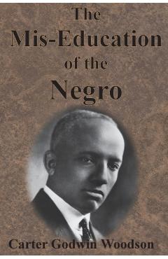 The Mis-Education of the Negro - Carter Godwin Woodson