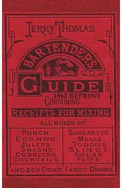 Jerry Thomas Bartenders Guide 1862 Reprint: How to Mix Drinks, or the Bon Vivant\'s Companion - Jerry Thomas