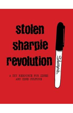 Stolen Sharpie Revolution: A DIY Zine Resource - Alex Wrekk