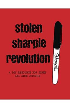 Stolen Sharpie Revolution: A DIY Zine Resource - Alex Wrekk