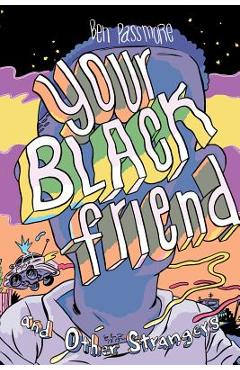 Your Black Friend and Other Strangers - Ben Passmore