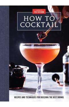How to Cocktail: Recipes and Techniques for Building the Best Drinks - America's Test Kitchen