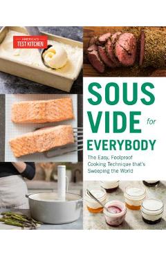Sous Vide for Everybody: The Easy, Foolproof Cooking Technique That\'s Sweeping the World - America\'s Test Kitchen