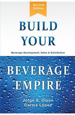 Build Your Beverage Empire: Beverage Development, Sales and Distribution - Jorge Olson