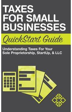 Taxes for Small Businesses QuickStart Guide: Understanding Taxes for Your Sole Proprietorship, Startup, & LLC - Clydebank Business