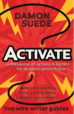 Activate: a thesaurus of actions & tactics for dynamic genre fiction - Damon Suede