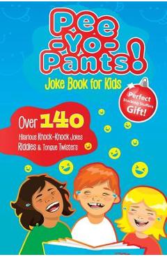 Pee-Yo-Pants Joke Book for Kids: Over 140 Hilarious Knock-Knock Jokes, Riddles and Tongue Twisters (Perfect Stocking Stuffers Gift) - Joke Book Group