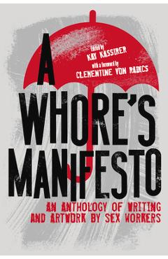 A Whore\'s Manifesto: An Anthology of Writing and Artwork by Sex Workers - Kay Kassirer