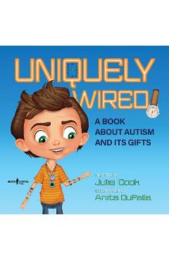 Uniquely Wired: A Story about Autism and It\'s Gifts - Julia Cook