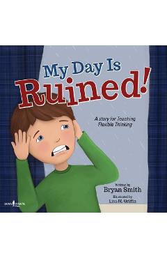My Day Is Ruined!: A Story Teaching Flexible Thinking - Bryan Smith