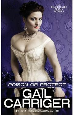 Poison or Protect: A Delightfully Deadly Novella - Gail Carriger